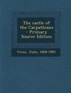 The Castle of the Carpathians - Primary Source Edition di Jules Verne edito da Nabu Press