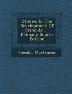 Studies in the Development of Crinoids... - Primary Source Edition di Theodor Mortensen edito da Nabu Press