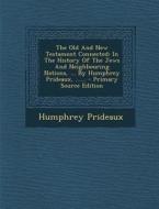 The Old and New Testament Connected: In the History of the Jews and Neighbouring Nations, ... by Humphrey Prideaux, ...... - Primary Source Edition di Humphrey Prideaux edito da Nabu Press