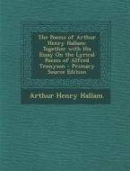 The Poems of Arthur Henry Hallam: Together with His Essay on the Lyrical Poems of Alfred Tennyson - Primary Source Edition di Arthur Henry Hallam edito da Nabu Press