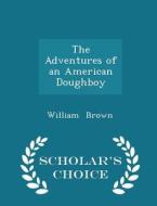 The Adventures Of An American Doughboy - Scholar's Choice Edition di Professor William Brown edito da Scholar's Choice