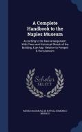 A Complete Handbook To The Naples Museum edito da Sagwan Press