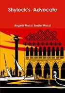Shylock's Advocate di Angelo Mucci Emilio Mucci edito da Lulu.com