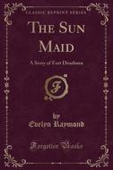 The Sun Maid di Evelyn Raymond edito da Forgotten Books
