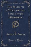 The Sound Of A Voice, Or The Song Of The Debardeur (classic Reprint) di Frederic S Cozzens edito da Forgotten Books