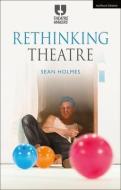 Rethinking Theatre di Sean Holmes edito da METHUEN
