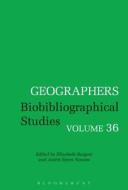 Geographers: Biobibliographical Studies, Volume 36 edito da BLOOMSBURY ACADEMIC