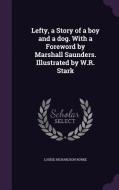 Lefty, A Story Of A Boy And A Dog. With A Foreword By Marshall Saunders. Illustrated By W.r. Stark di Louise Richardson Rorke edito da Palala Press
