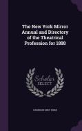 The New York Mirror Annual And Directory Of The Theatrical Profession For 1888 di Harrison Grey Fiske edito da Palala Press