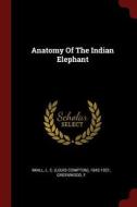 Anatomy of the Indian Elephant di Greenwood F edito da CHIZINE PUBN