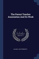 The Parent Teacher Association and Its Work di Julian E. Butterworth edito da CHIZINE PUBN