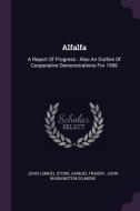 Alfalfa: A Report of Progress: Also an Outline of Cooperative Demonstrations for 1906 di John Lemuel Stone, Samuel Fraser edito da CHIZINE PUBN
