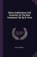 Notes, Explanatory and Practical, on the New Testament. Ed. by R. Frew di Albert Barnes edito da CHIZINE PUBN