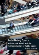 Retailising Space di Mattias Karrholm edito da Taylor & Francis Ltd