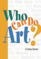 Who Can Do Art?: Everyone Can Be Artistic -- Even You! di Cristina Barnes edito da Booksurge Publishing