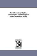 New Elementary Algebra. Embracing the First Principles of Science. by Charles Davies. di Charles Davies edito da UNIV OF MICHIGAN PR