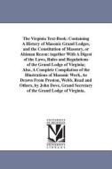 The Virginia Text-Book: Containing a History of Masonic Grand Lodges, and the Constitution of Masonry, or Ahiman Rezon:  di John Fl Dove edito da UNIV OF MICHIGAN PR