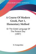 A Course of Modern Greek, Part 1, Elementary Method: Or the Greek Language of the Present Day (1887) di D. Zompolides edito da Kessinger Publishing