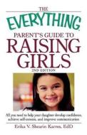 The Everything Parent\'s Guide To Raising Girls di Erika V. Shearin Karres edito da Adams Media Corporation