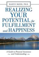 Realizing Your Potential for Fulfillment and Happiness di Martin Skeer Ph. D. edito da iUniverse