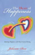 The Heart of Happiness di Julienne Rose edito da Balboa Press