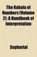 The Kabala Of Numbers (volume 2); A Handbook Of Interpretation di Sepharial edito da General Books Llc