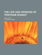The Life And Opinions Of Tristram Shandy di Laurence Sterne edito da General Books Llc