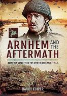 Arnhem and the Aftermath di Harry A. Kuiper edito da Pen & Sword Books Ltd