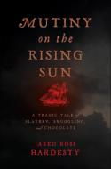 Mutiny on the Rising Sun: A Tragic Tale of Slavery, Smuggling, and Chocolate di Jared Ross Hardesty edito da NEW YORK UNIV PR