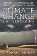 Climate Change Baffles Brains di L. Rowand Archer edito da Archway Publishing