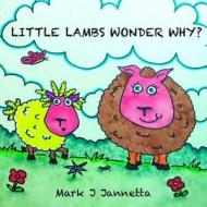 Little Lambs Wonder Why? di Mark J. Jannetta edito da Createspace
