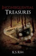 Inconsequential Treasures di K. S. Rish edito da Infinity Publishing