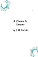 A Window in Thrums di James Matthew Barrie edito da Createspace Independent Publishing Platform