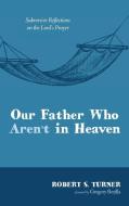 Our Father Who Aren't in Heaven di Robert S. Turner edito da Wipf and Stock