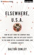 Elsewhere, U.S.A.: How We Got from the Company Man, Family Dinners, and the Affluent Society to the Home Office, Blackberry Moms, and Eco di Dalton Conley edito da Brilliance Audio
