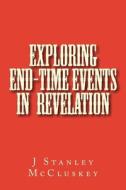 Exploring End-Time Events in the Revelation of Jesus Christ di J. Stanley McCluskey edito da Createspace Independent Publishing Platform
