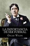 La Importancia de Ser Formal di Oscar Wilde edito da Createspace