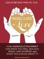 Insecure in Love: How Anxious Attachment Can Make You Feel Jealous, Needy, and Worried and What You Can Do about It di Leslie Becker-Phelps edito da Tantor Audio