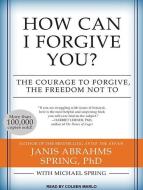 How Can I Forgive You?: The Courage to Forgive, the Freedom Not to di Janis A. Spring, Michael Spring edito da Tantor Audio