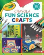 Crayola (R) Fun Science Crafts di Rebecca Felix edito da LERNER PUBN