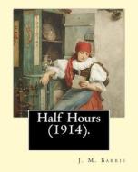 Half Hours (1914). by: J. M. Barrie: (World's Classics) di James Matthew Barrie edito da Createspace Independent Publishing Platform
