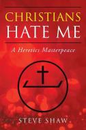 Christians Hate Me di Steve Shaw edito da AuthorHouse