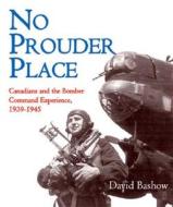 No Prouder Place: Canadians and the Bomber Command Experience 1939-1945 di David L. Bashow edito da Vanwell Publishing