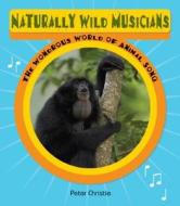 Naturally Wild Musicians: The Wondrous World of Animal Song di Peter Christie edito da Firefly Books