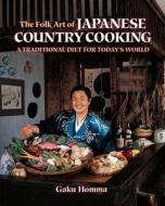 The Folk Art of Japanese Country Cooking: A Traditional Diet for Today's World di Gaki Homma, Gaku Homma edito da NORTH ATLANTIC BOOKS