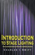 Introduction to Stage Lighting di Charles I. Swift edito da Christian Publishers LLC