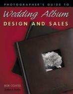 Photographer's Guide to Wedding Album Design and Sales di Bob Coates edito da Amherst Media