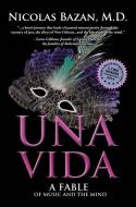 Una Vida: A Fable of Music and the Mind di Nicolas M. Bazan, Nicolas Bazan M. D., Nicolaas G. Bazaan edito da FIVE STAR PUBN