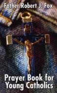 Prayer Book for Young Catholics di Robert J. Fox edito da Our Sunday Visitor (IN)