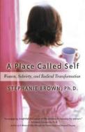 A Place Called Self: Women, Sobriety, and Radical Transformation di Stephanie Brown edito da HAZELDEN PUB